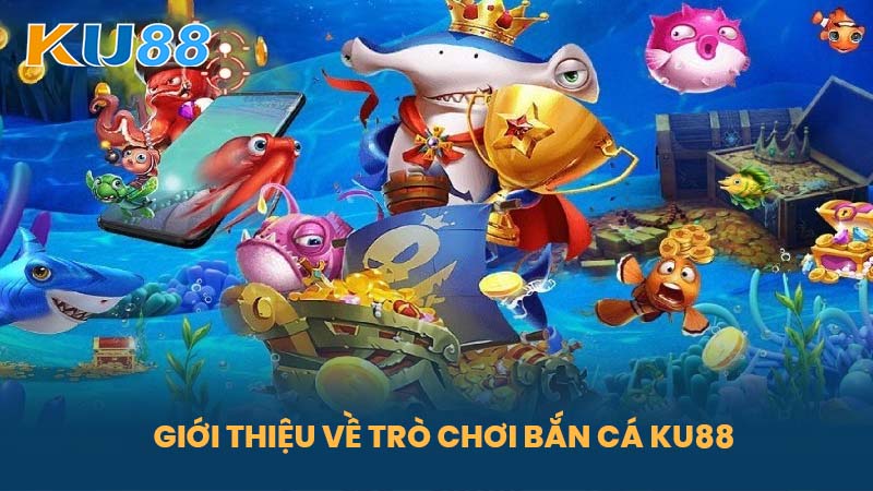 Bắn Cá KU88 - Trò Chơi Cực Hấp Dẫn Và Thắng Lớn Tại KU88 4 Giới Thiệu Về Trò Chơi Bắn Cá KU88