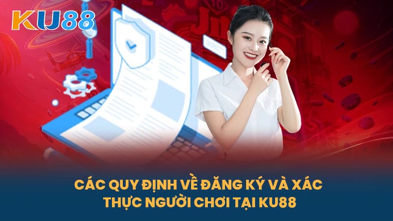 Điều Khoản Và Điều Kiện KU88 - Quy Định Sử Dụng Và Quyền Lợi Của Cược Thủ 4 Các Quy Định Về Đăng Ký Và Xác Thực Người Chơi tại KU88