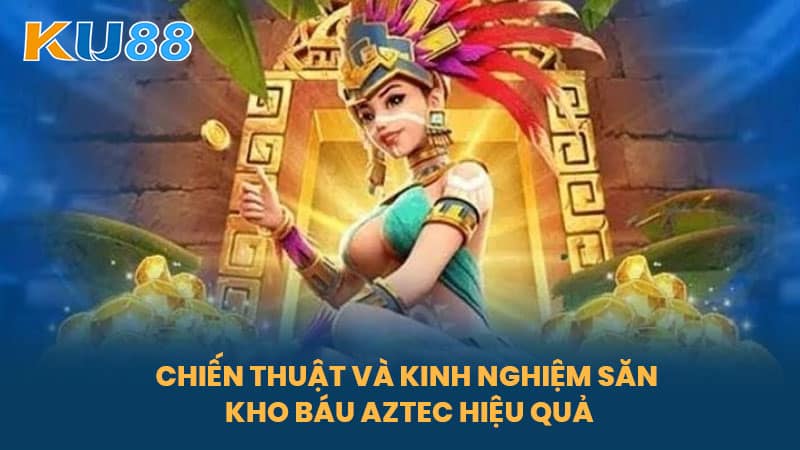 Kho Báu Aztec - Nền Tảng Cá Cược Và Săn Kho Báu Tại Nhà Cái KU88 7 Chiến Thuật Và Kinh Nghiệm Săn Kho Báu Aztec Hiệu Quả