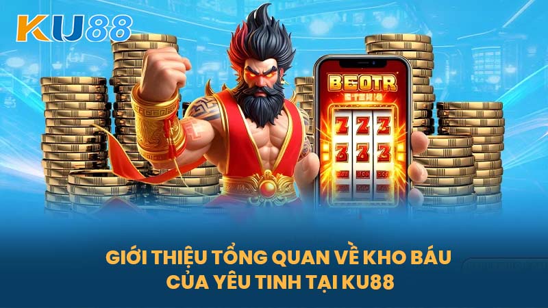 Kho Báu Của Yêu Tinh - Sảnh Game Cá Cược Hấp Dẫn Tại Nhà Cái KU88 5 Giới Thiệu Tổng Quan Về Kho Báu Của Yêu Tinh Tại KU88