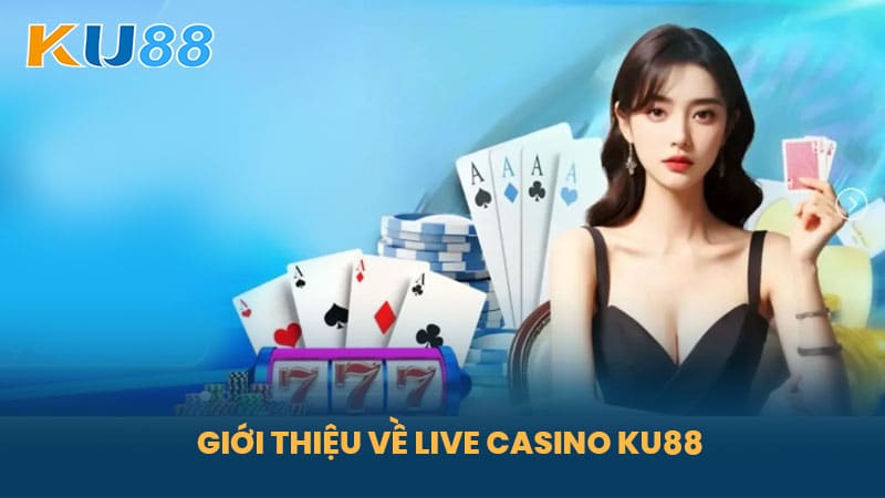 Live Casino KU88 - Trải Nghiệm Live Casino Đẳng Cấp Và Uy Tín 4 Giới Thiệu Về Live Casino KU88