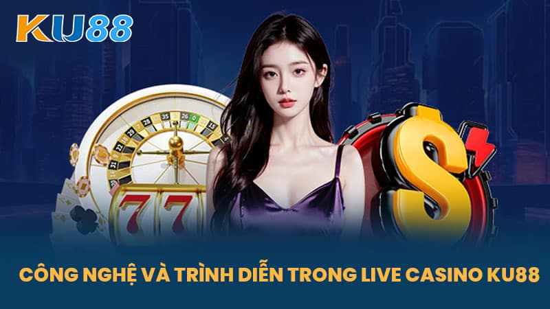 Live Casino KU88 - Trải Nghiệm Live Casino Đẳng Cấp Và Uy Tín 5 Công Nghệ Và Trình Diễn Trong Live Casino KU88