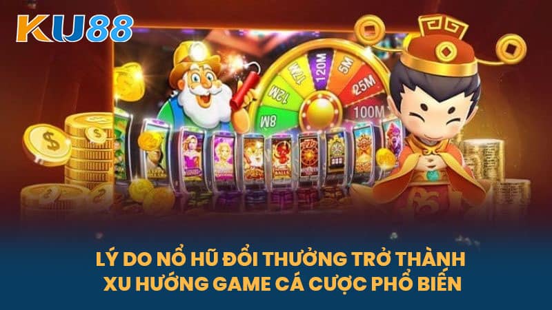 Nổ Hũ Đổi Thưởng Uy Tín - Trải Nghiệm Game Cá Cược Hấp Dẫn Tại KU88 5 Lý do nổ hũ đổi thưởng trở thành xu hướng game cá cược phổ biến