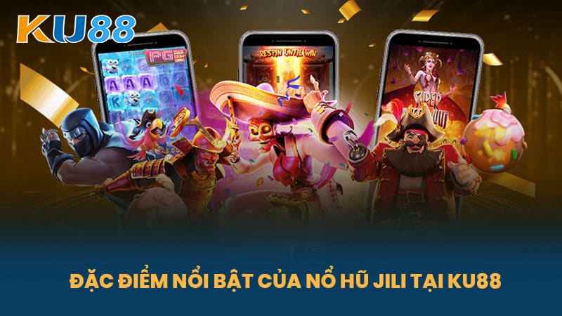 Nổ Hũ JILI - Trò Chơi Slot Đưa Bạn Đến Với Giải Thưởng Khổng Lồ Tại KU88 5 Đặc điểm nổi bật của Nổ Hũ JILI tại KU88