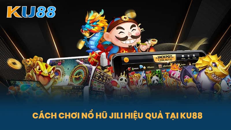 Nổ Hũ JILI - Trò Chơi Slot Đưa Bạn Đến Với Giải Thưởng Khổng Lồ Tại KU88 6 Cách chơi Nổ Hũ JILI hiệu quả tại KU88