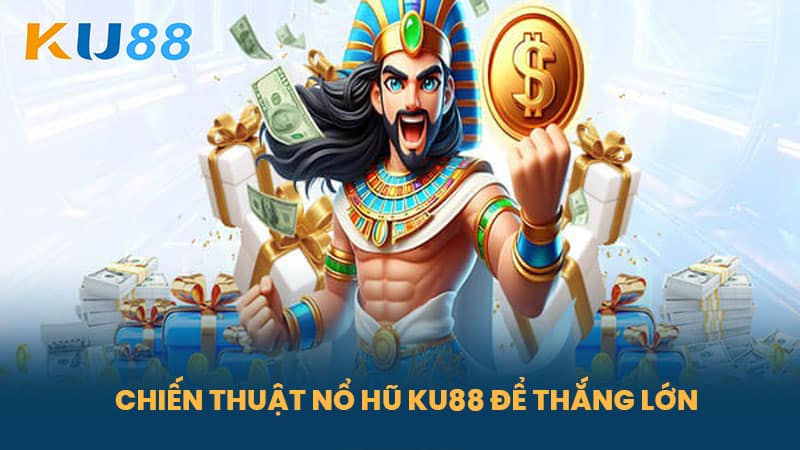Nổ Hũ KU88 - Hướng Dẫn Chơi Nổ Hũ Thắng Lớn Dễ Dàng 5 Chiến Thuật Nổ Hũ KU88 Để Thắng Lớn