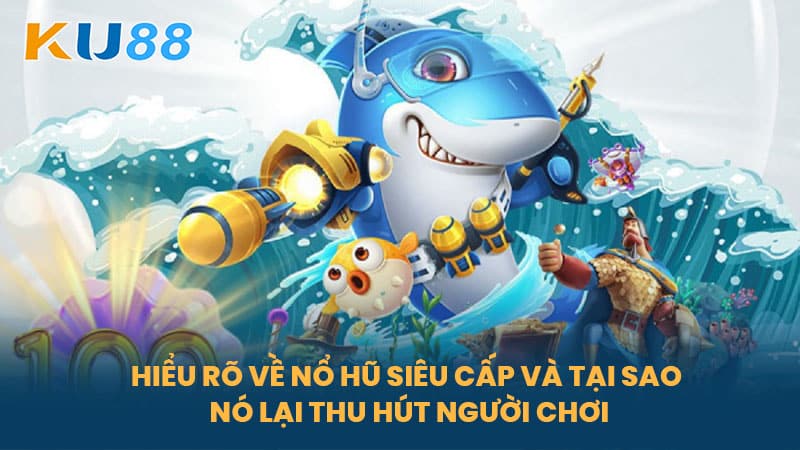 Nổ Hũ Siêu Cấp - Bí Quyết Chiến Thắng Và Nhận Thưởng Khủng Tại KU88 5 Hiểu Rõ Về Nổ Hũ Siêu Cấp Và Tại Sao Nó Lại Thu Hút Người Chơi