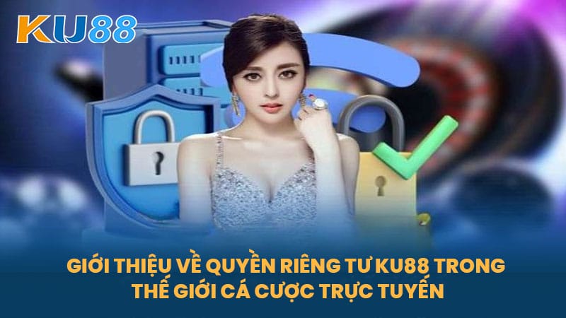 Quyền Riêng Tư KU88 - Bảo Vệ Thông Tin Của Cược Thủ An Toàn 4 Giới thiệu về quyền riêng tư KU88 trong thế giới cá cược trực tuyến