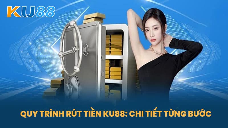 Rút Tiền KU88 - Hướng Dẫn Rút Tiền Từ Nền Tảng Cá Cược An Toàn 5 Quy Trình Rút Tiền KU88: Chi Tiết Từng Bước