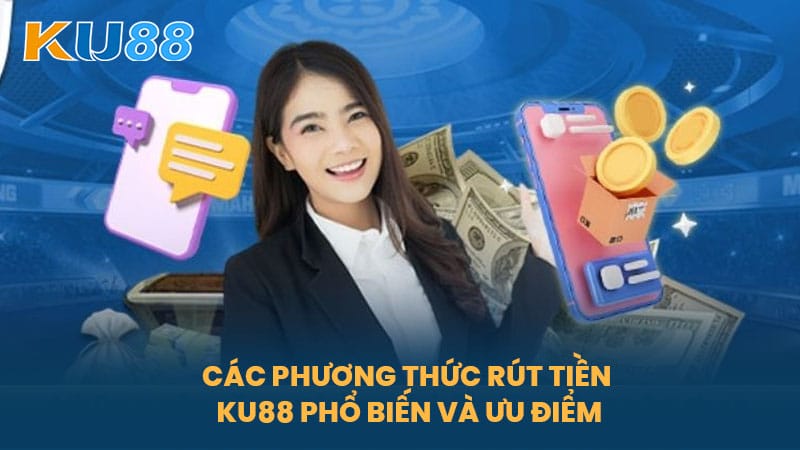 Rút Tiền KU88 - Hướng Dẫn Rút Tiền Từ Nền Tảng Cá Cược An Toàn 6 Các Phương Thức Rút Tiền KU88 Phổ Biến Và Ưu Điểm