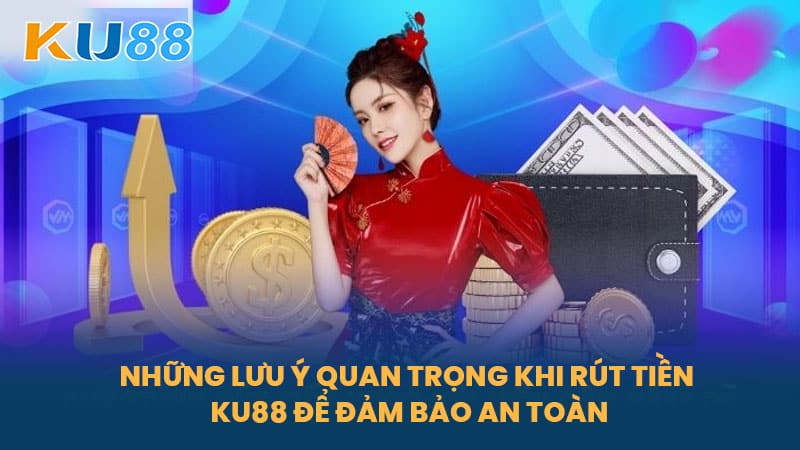 Rút Tiền KU88 - Hướng Dẫn Rút Tiền Từ Nền Tảng Cá Cược An Toàn 7 Những Lưu Ý Quan Trọng Khi Rút Tiền KU88 Để Đảm Bảo An Toàn