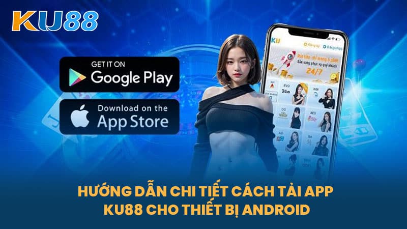 Tải App KU88 – Hướng Dẫn Tải App KU88 Đơn Giản Cho Cược Thủ 6 Hướng Dẫn Chi Tiết Cách Tải App KU88 Cho Thiết Bị Android