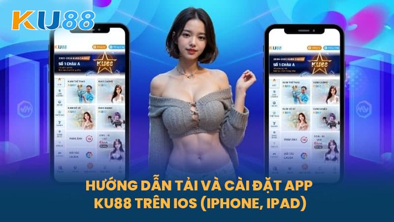 Tải App KU88 – Hướng Dẫn Tải App KU88 Đơn Giản Cho Cược Thủ 7 Hướng Dẫn Tải Và Cài Đặt App KU88 Trên iOS (iPhone, iPad)