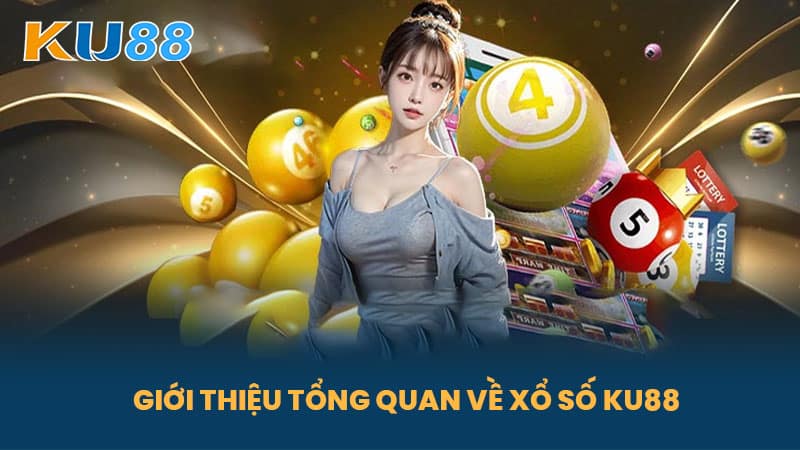 Xổ Số KU88 - Cẩm Nang Chơi Xổ Số Hiệu Quả Tại Nhà Cái Uy Tín 4 Giới Thiệu Tổng Quan Về Xổ Số KU88