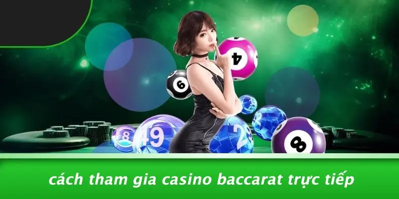 CASINO BACCARAT TRỰC TIẾP – TRẢI NGHIỆM SÒNG BÀI CHUẨN NHẤT 6 Cách Tham Gia Casino Baccarat Trực Tiếp